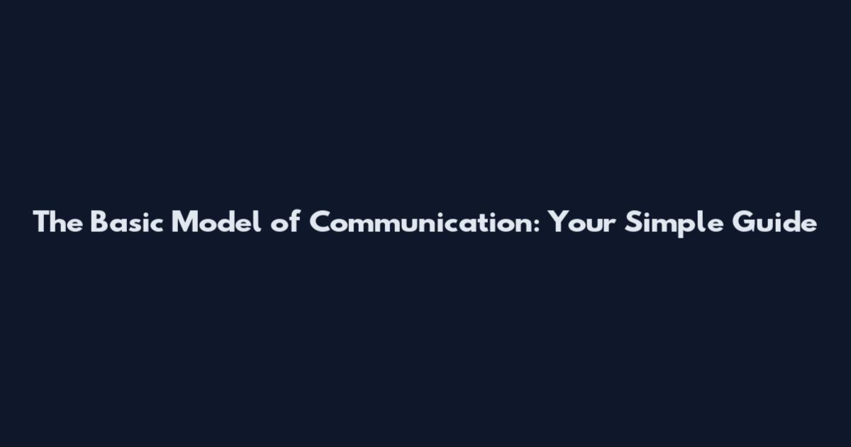 The Basic Model of Communication: Your Simple Guide