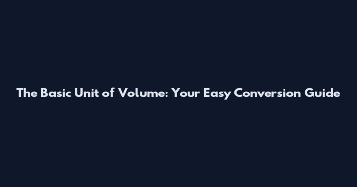 The Basic Unit of Volume: Your Easy Conversion Guide