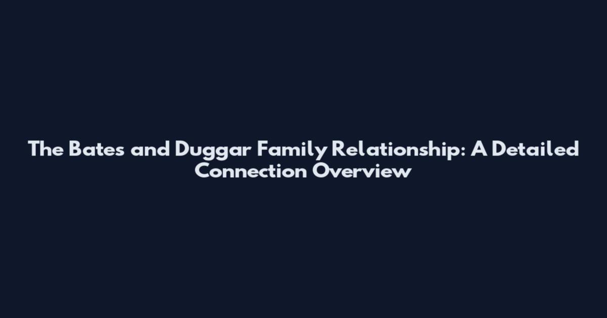 The Bates and Duggar Family Relationship: A Detailed Connection Overview
