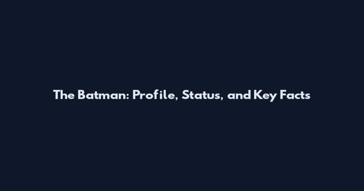 The Batman: Profile, Status, and Key Facts