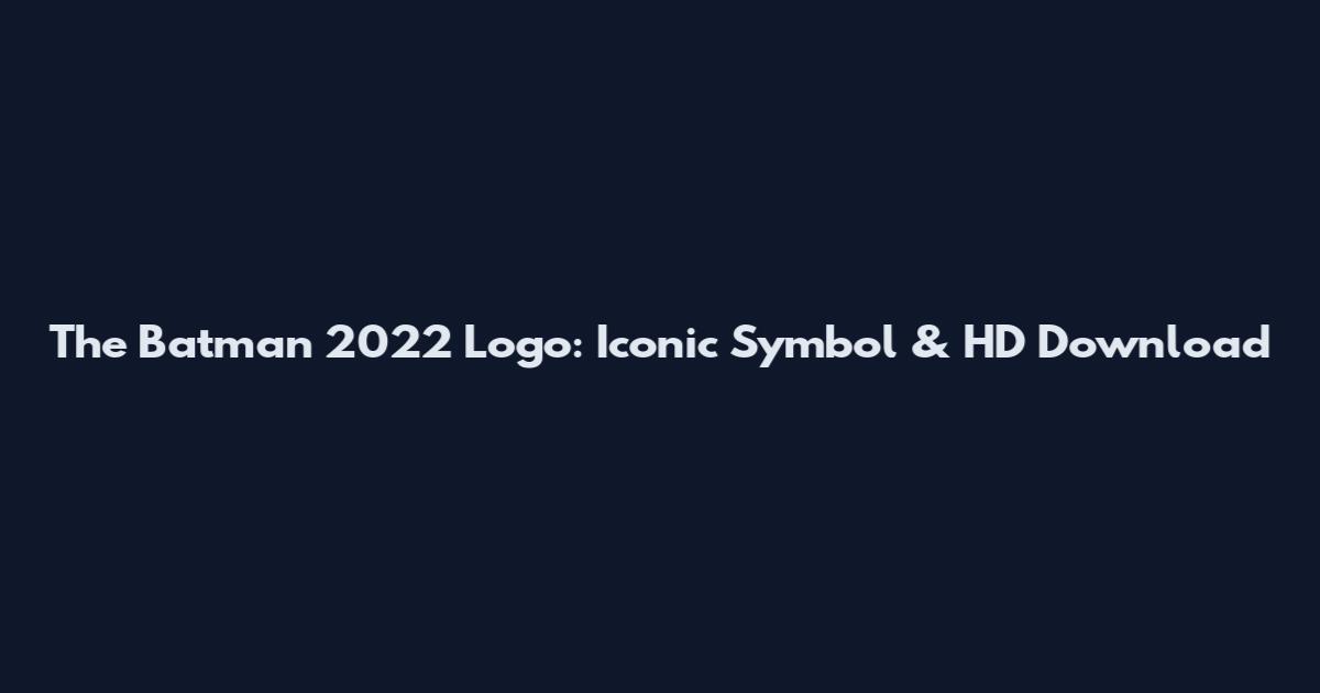 The Batman 2022 Logo: Iconic Symbol & HD Download