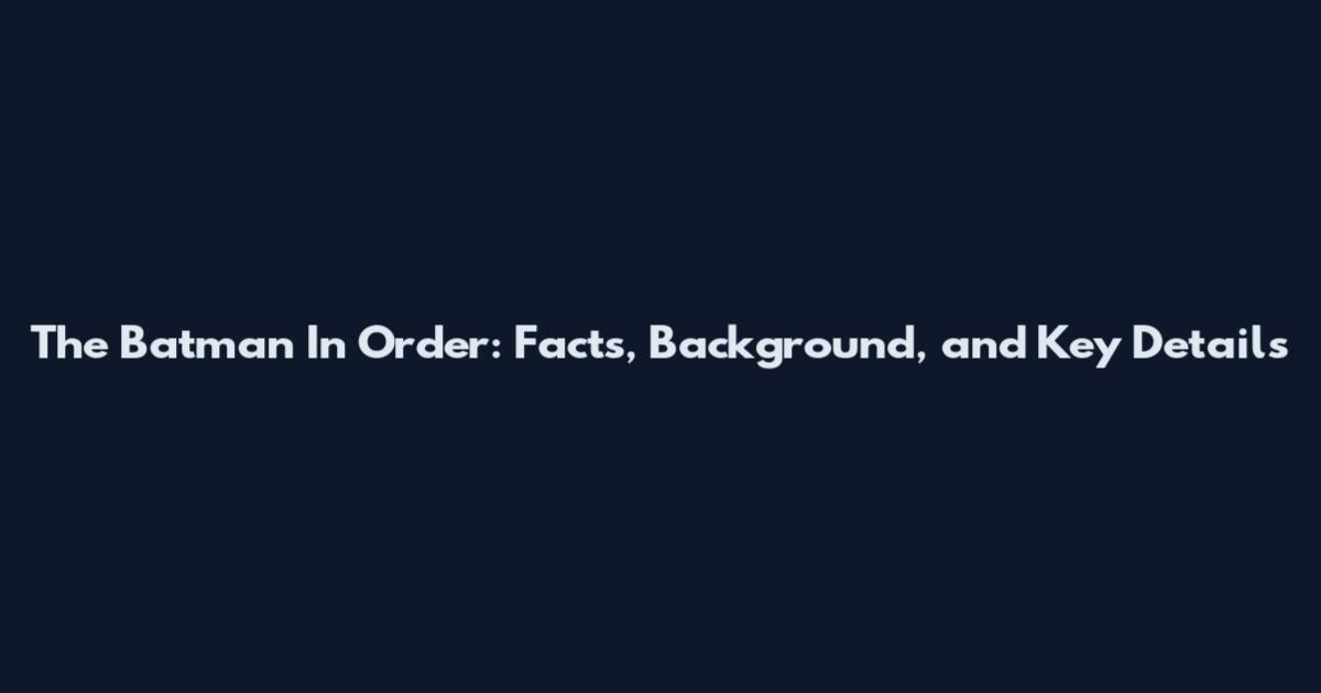The Batman In Order: Facts, Background, and Key Details