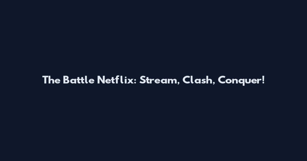 The Battle Netflix: Stream, Clash, Conquer!