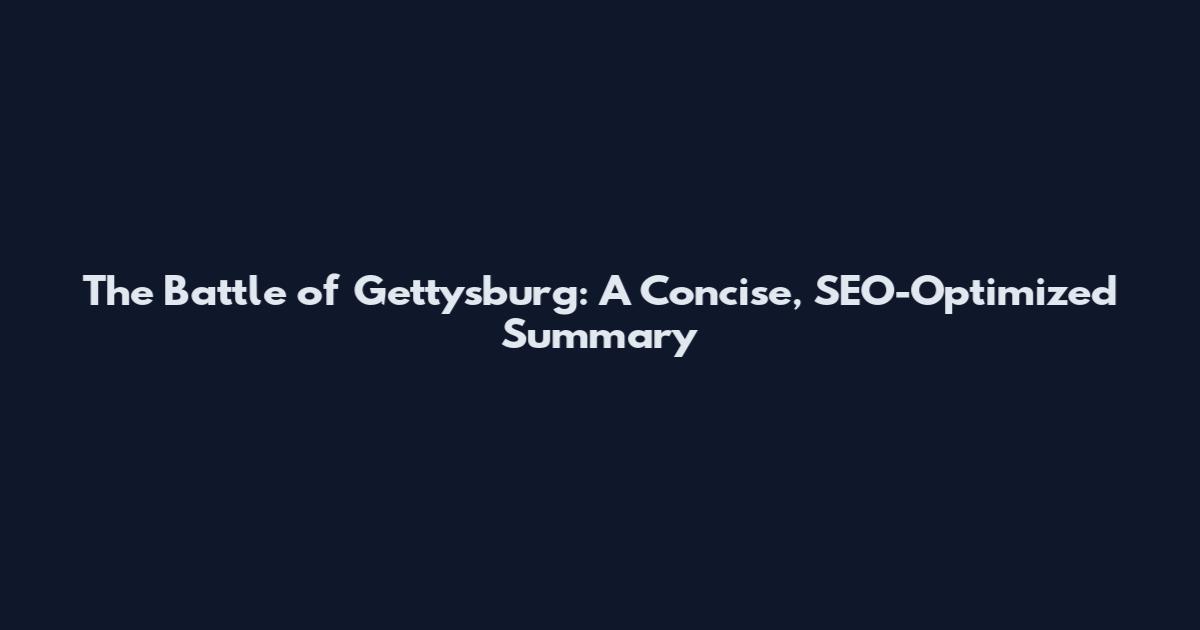 The Battle of Gettysburg: A Concise, SEO-Optimized Summary