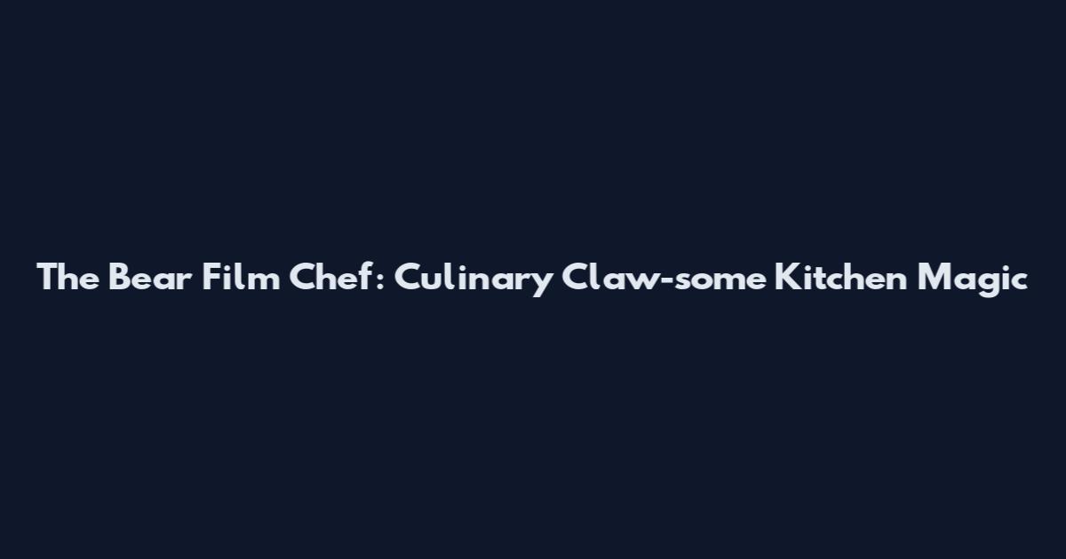 The Bear Film Chef: Culinary Claw-some Kitchen Magic
