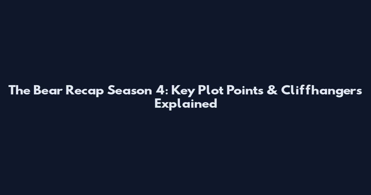 The Bear Recap Season 4: Key Plot Points & Cliffhangers Explained