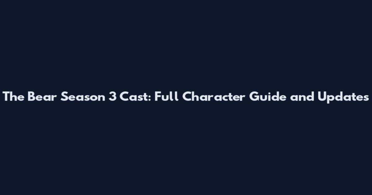 The Bear Season 3 Cast: Full Character Guide and Updates