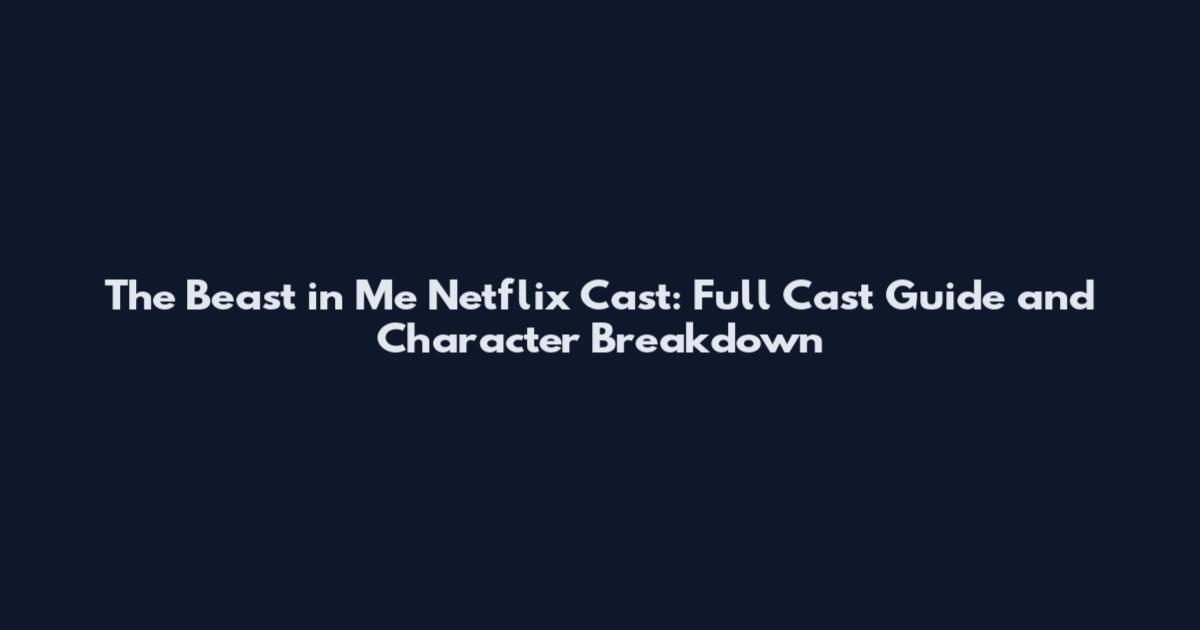 The Beast in Me Netflix Cast: Full Cast Guide and Character Breakdown