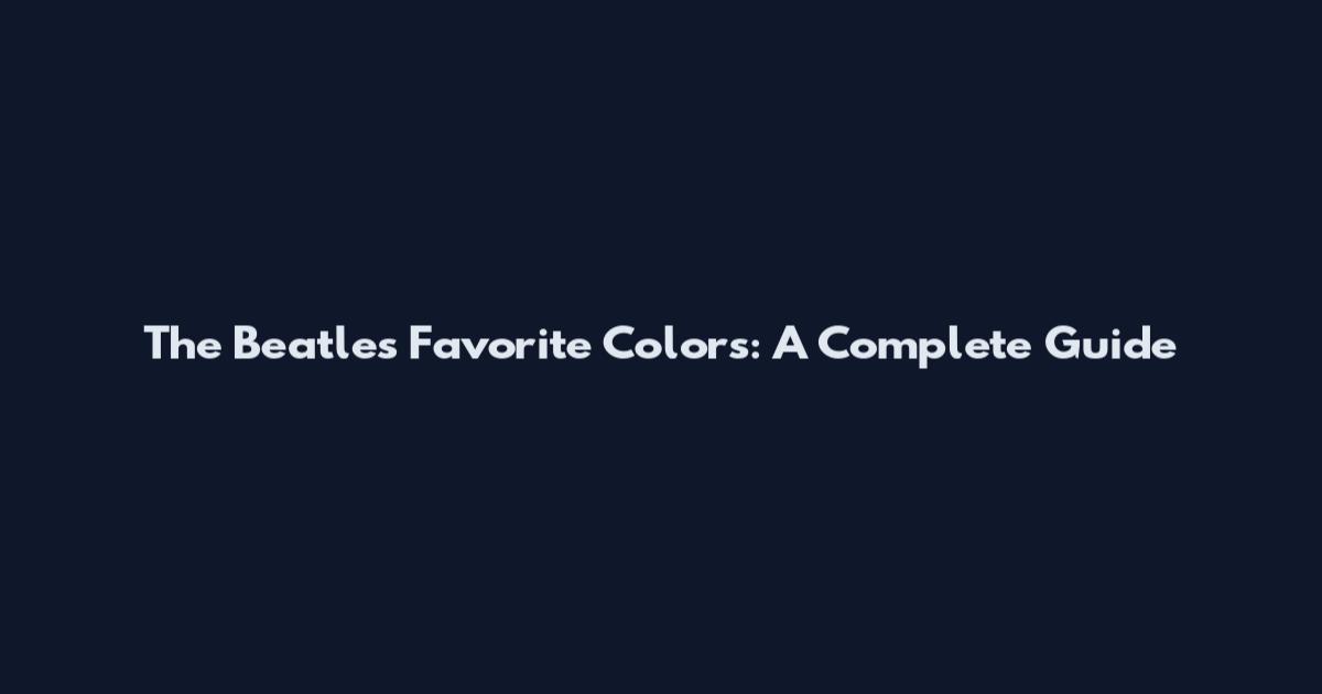 The Beatles' Favorite Colors: A Complete Guide