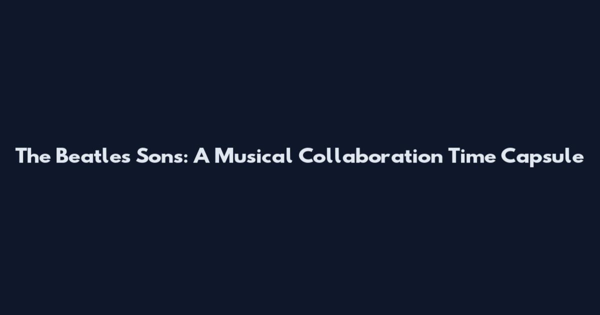 The Beatles' Sons: A Musical Collaboration Time Capsule