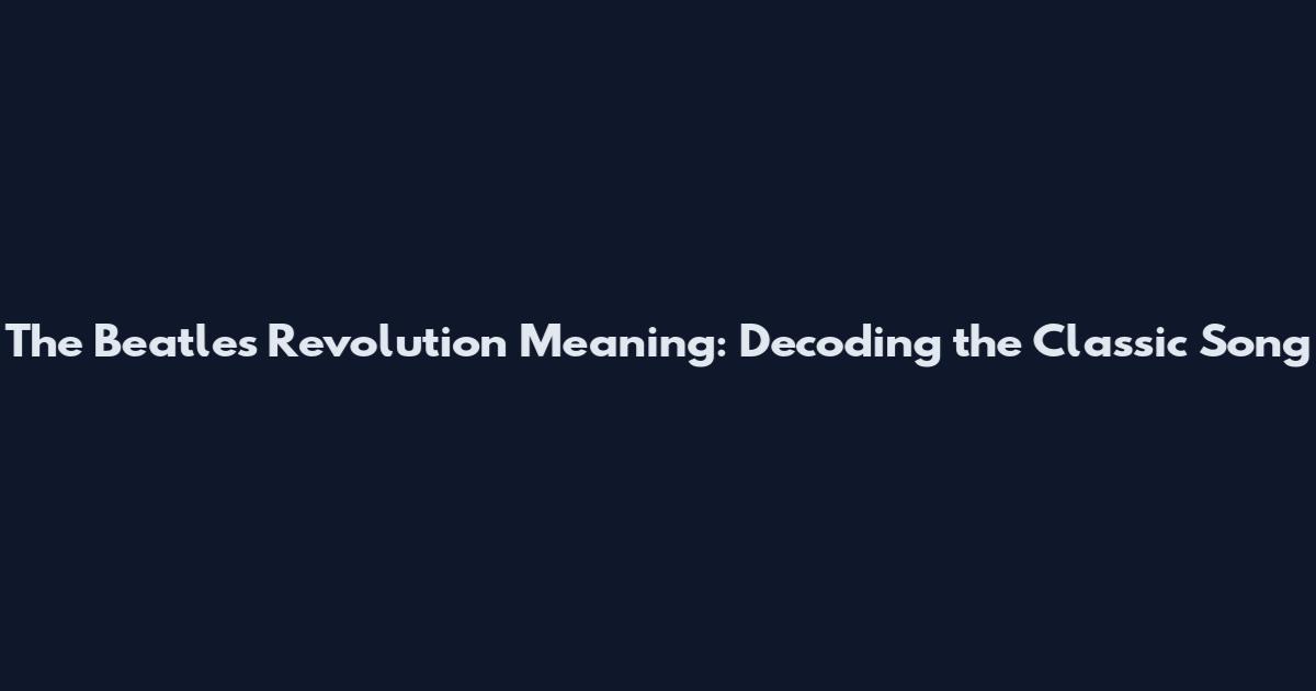 The Beatles Revolution Meaning: Decoding the Classic Song