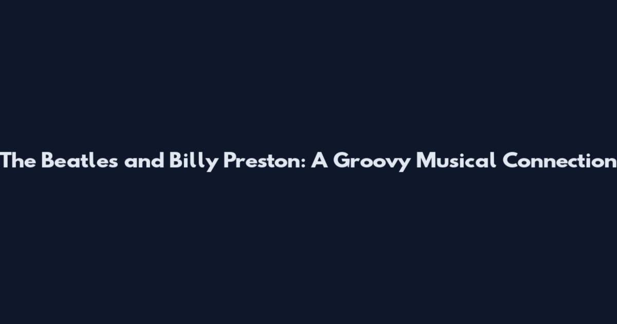 The Beatles and Billy Preston: A Groovy Musical Connection