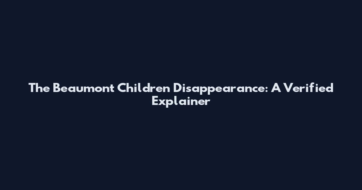 The Beaumont Children Disappearance: A Verified Explainer