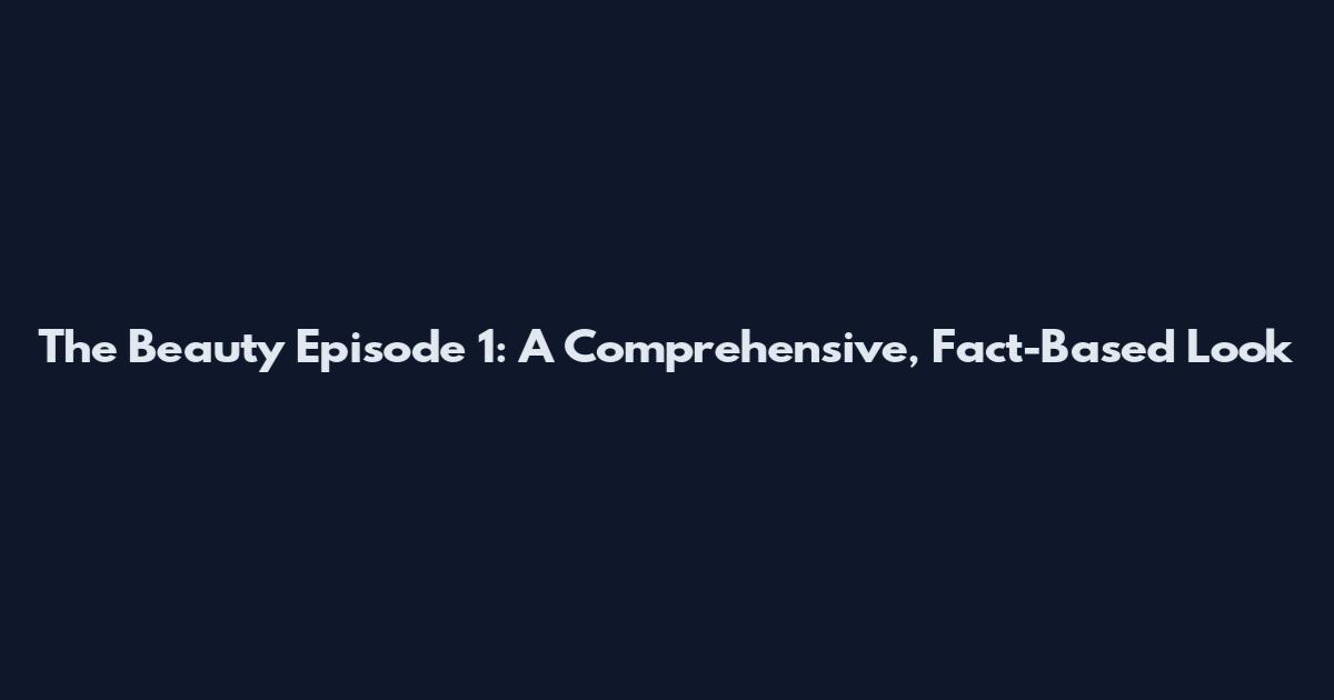 The Beauty Episode 1: A Comprehensive, Fact-Based Look