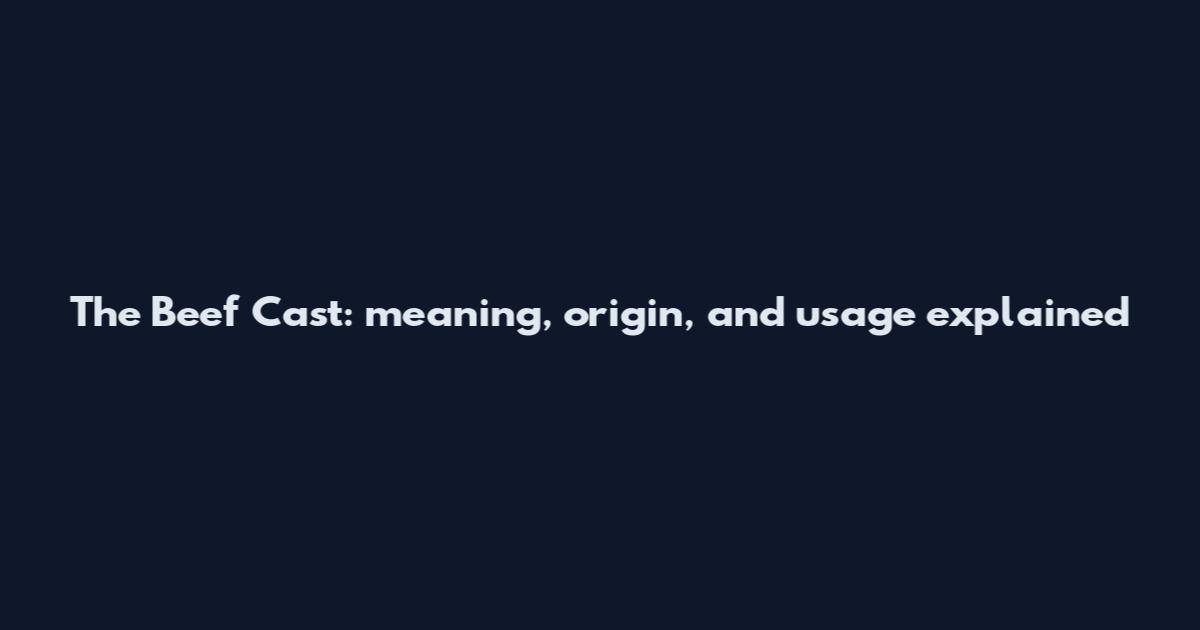 The Beef Cast: meaning, origin, and usage explained