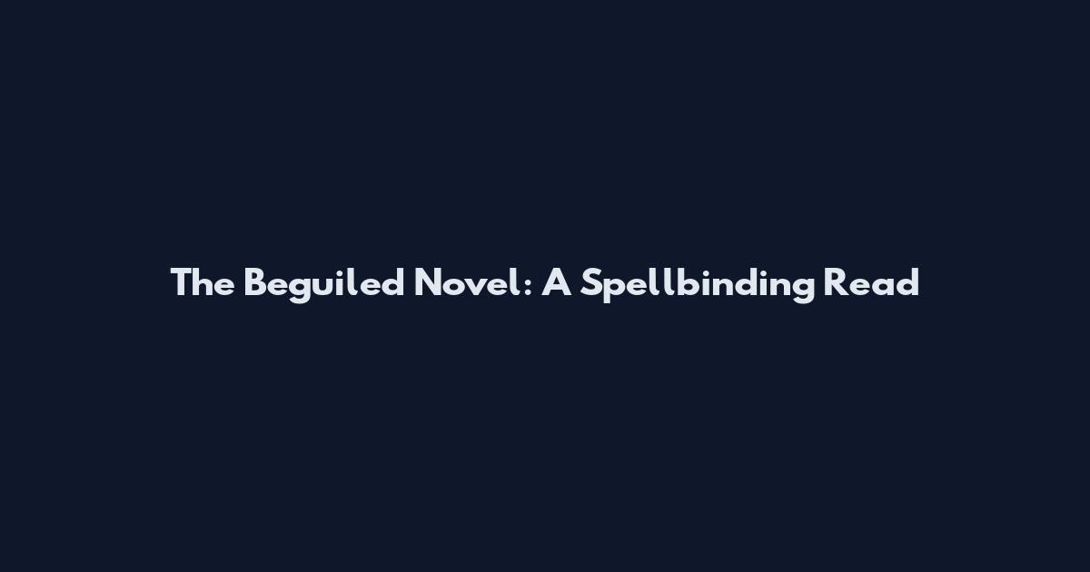 The Beguiled Novel: A Spellbinding Read