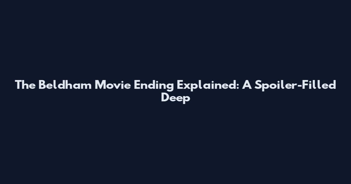 The Beldham Movie Ending Explained: A Spoiler-Filled Deep