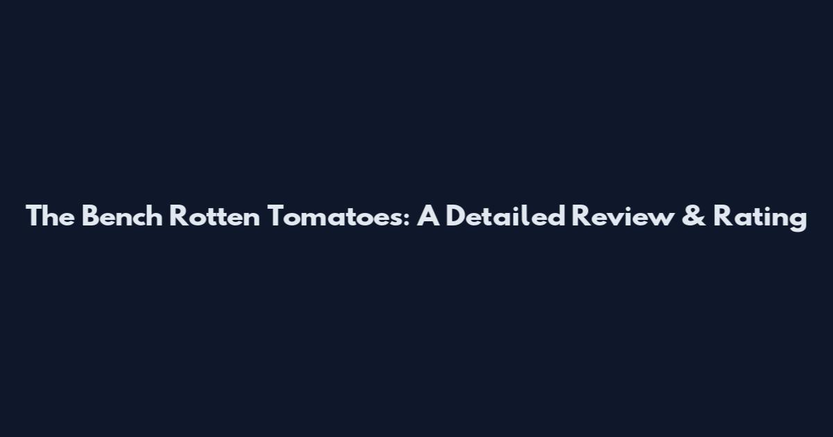 The Bench Rotten Tomatoes: A Detailed Review & Rating