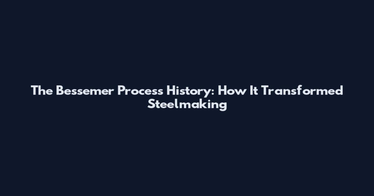 The Bessemer Process History: How It Transformed Steelmaking