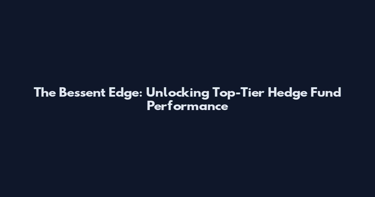 The Bessent Edge: Unlocking Top-Tier Hedge Fund Performance
