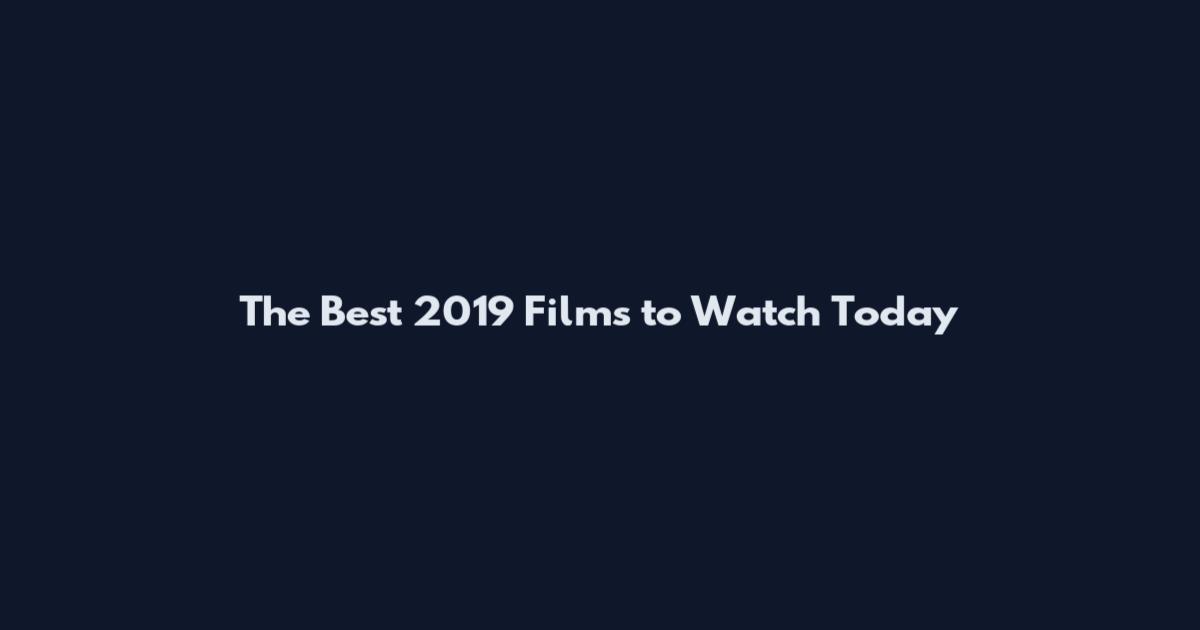 The Best 2019 Films to Watch Today