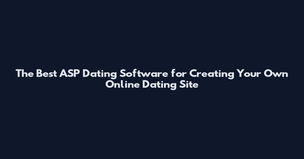 The Best ASP Dating Software for Creating Your Own Online Dating Site
