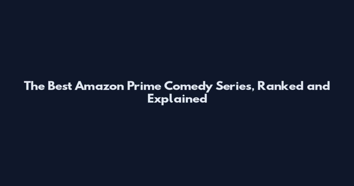 The Best Amazon Prime Comedy Series, Ranked and Explained