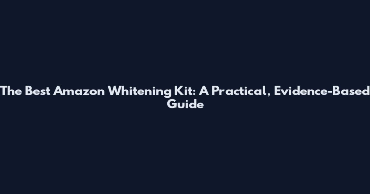 The Best Amazon Whitening Kit: A Practical, Evidence-Based Guide