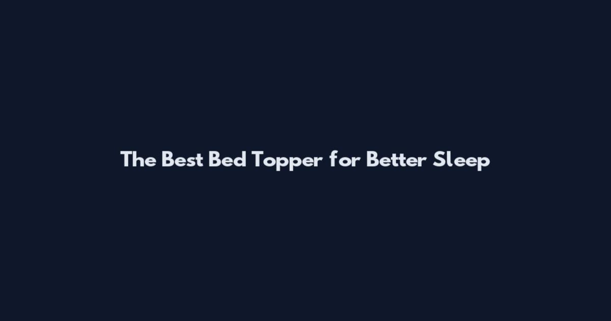 The Best Bed Topper for Better Sleep