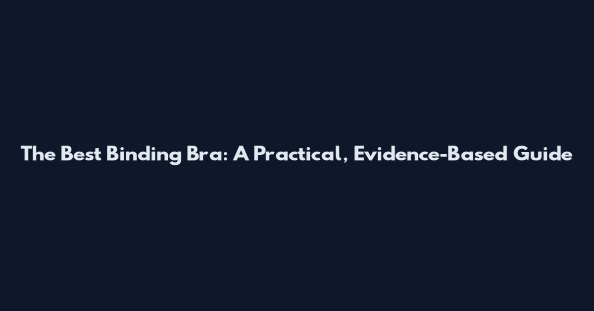 The Best Binding Bra: A Practical, Evidence-Based Guide
