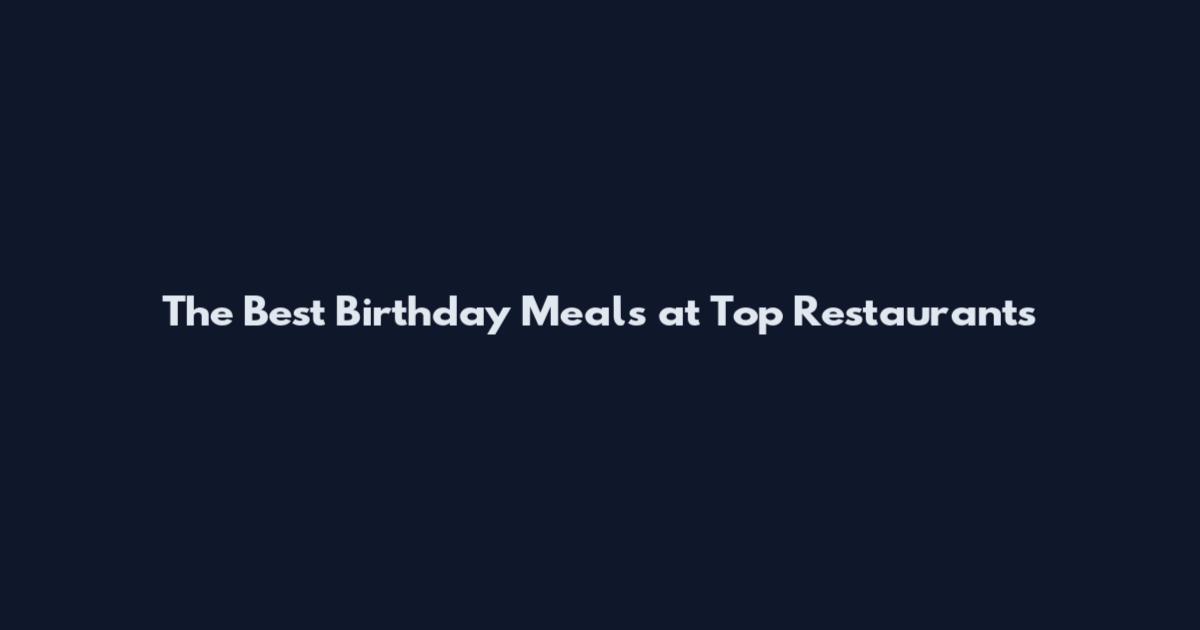 The Best Birthday Meals at Top Restaurants