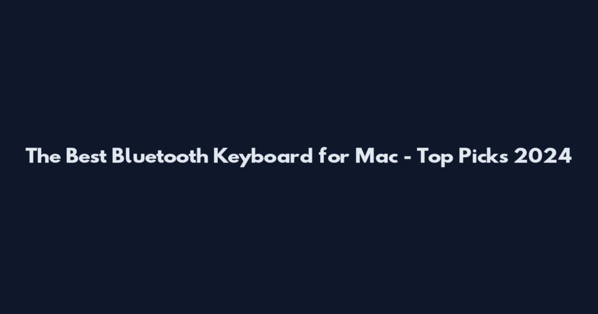 The Best Bluetooth Keyboard for Mac - Top Picks 2024