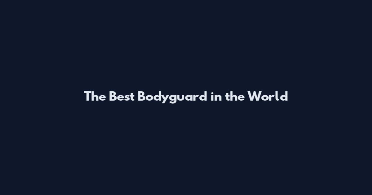 The Best Bodyguard in the World