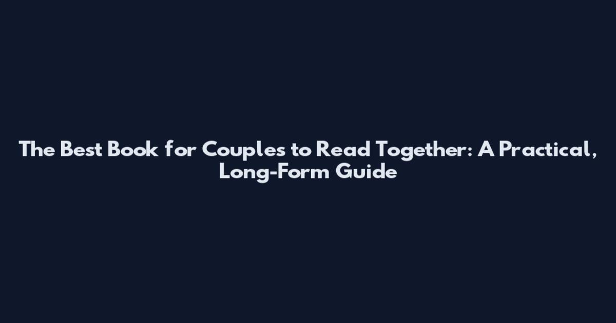 The Best Book for Couples to Read Together: A Practical, Long-Form Guide