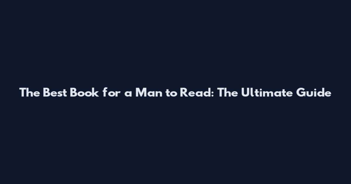 The Best Book for a Man to Read: The Ultimate Guide
