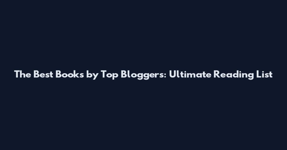 The Best Books by Top Bloggers: Ultimate Reading List