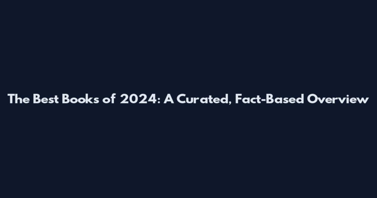 The Best Books of 2024: A Curated, Fact-Based Overview