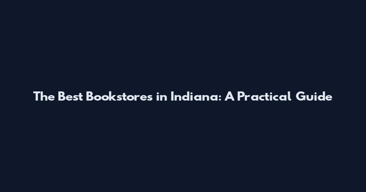 The Best Bookstores in Indiana: A Practical Guide