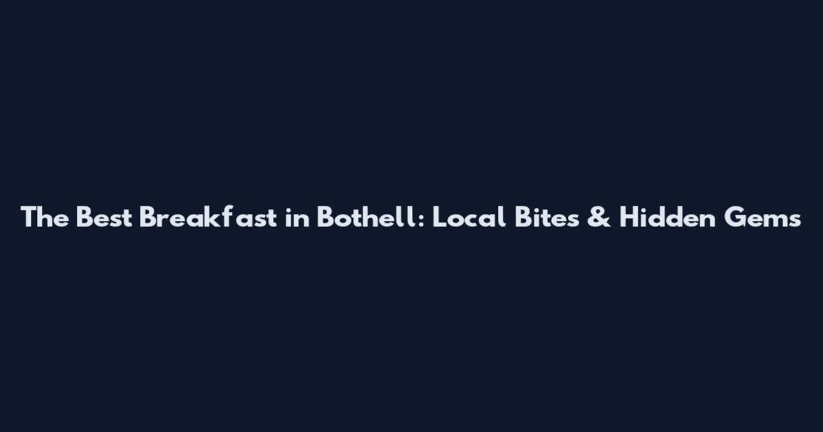 The Best Breakfast in Bothell: Local Bites & Hidden Gems