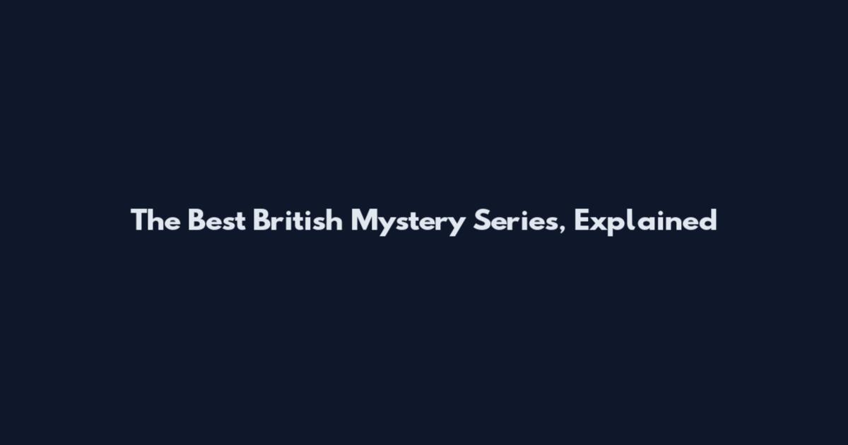 The Best British Mystery Series, Explained