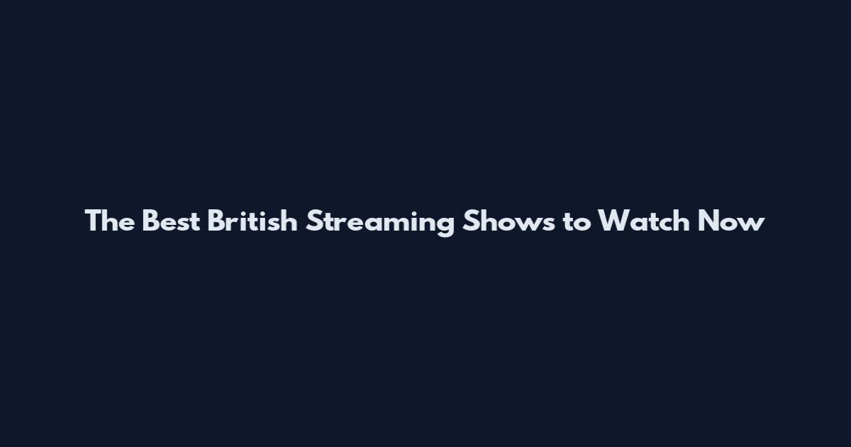 The Best British Streaming Shows to Watch Now