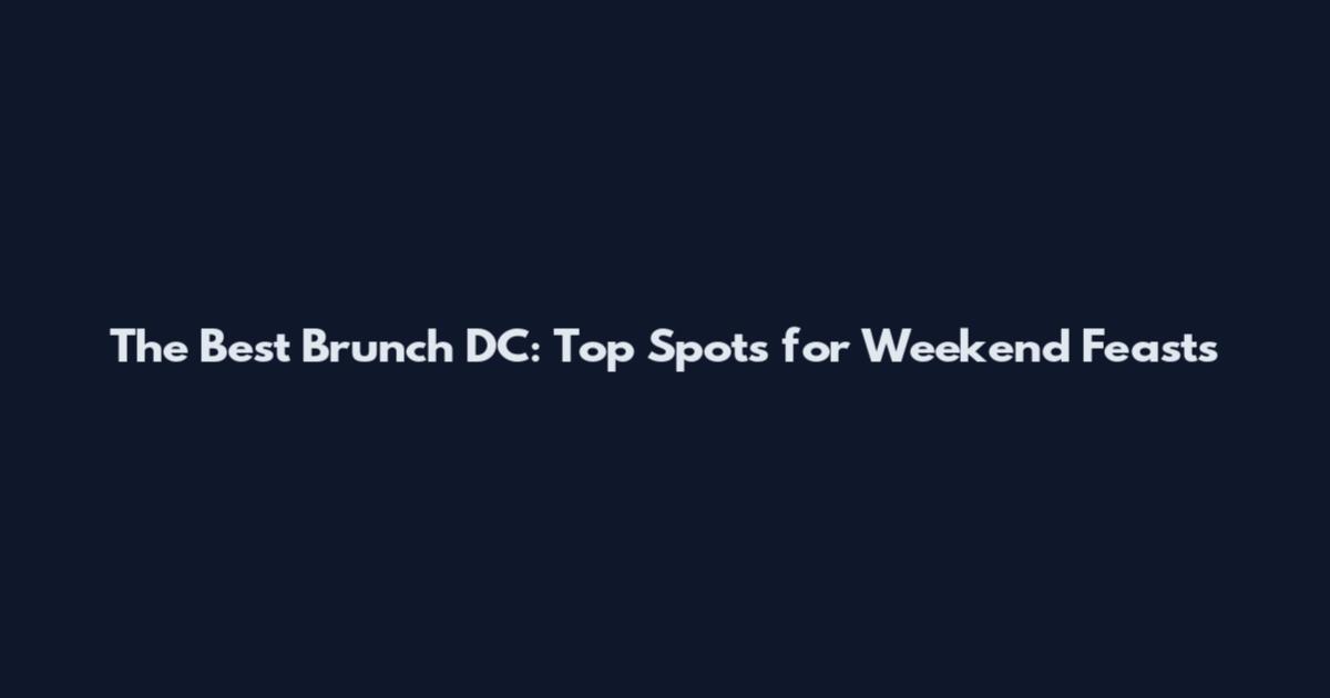 The Best Brunch DC: Top Spots for Weekend Feasts