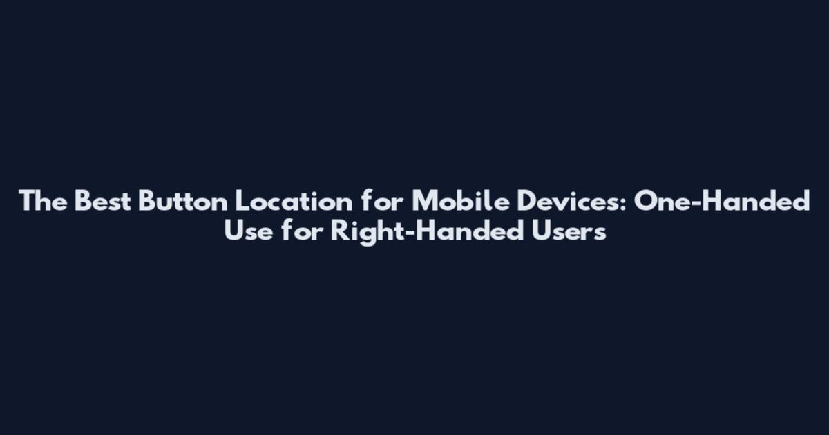 The Best Button Location for Mobile Devices: One-Handed Use for Right-Handed Users