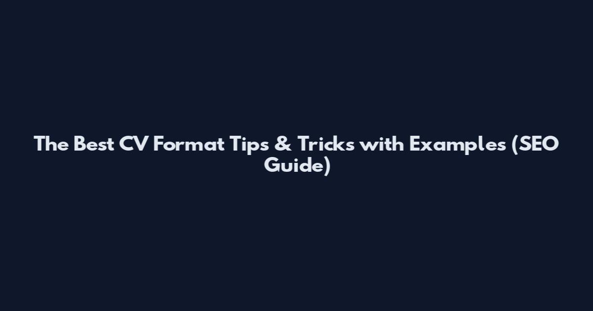 The Best CV Format Tips & Tricks with Examples (SEO Guide)