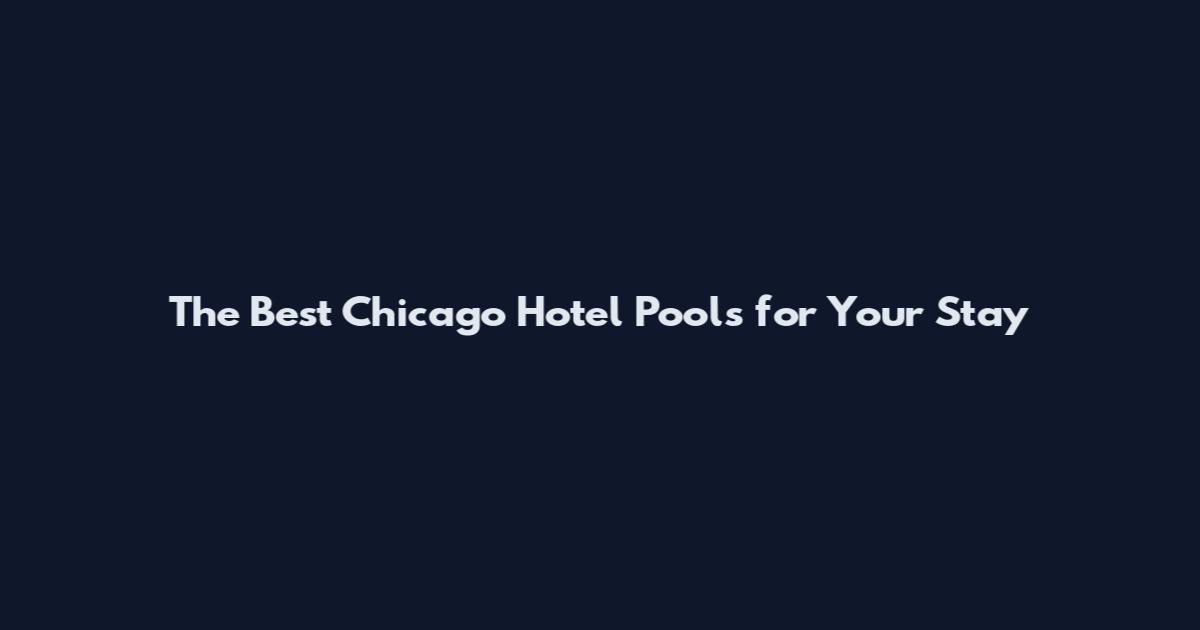 The Best Chicago Hotel Pools for Your Stay