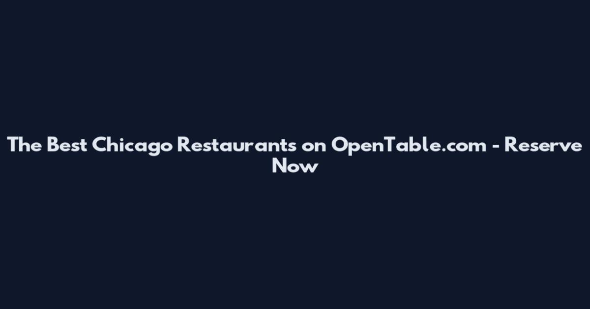 The Best Chicago Restaurants on OpenTable.com - Reserve Now