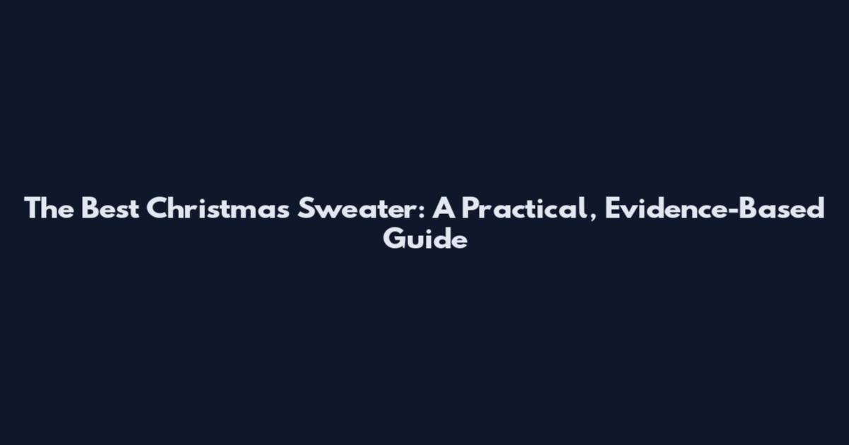 The Best Christmas Sweater: A Practical, Evidence-Based Guide
