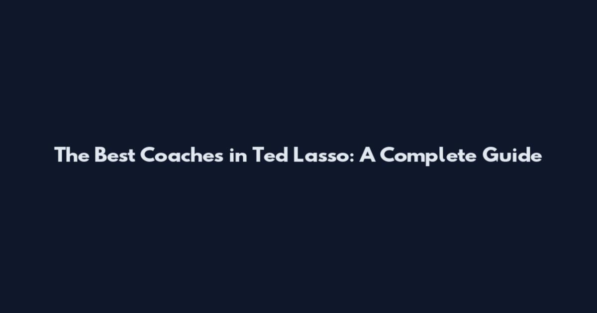 The Best Coaches in Ted Lasso: A Complete Guide