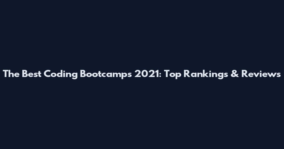 The Best Coding Bootcamps 2021: Top Rankings & Reviews