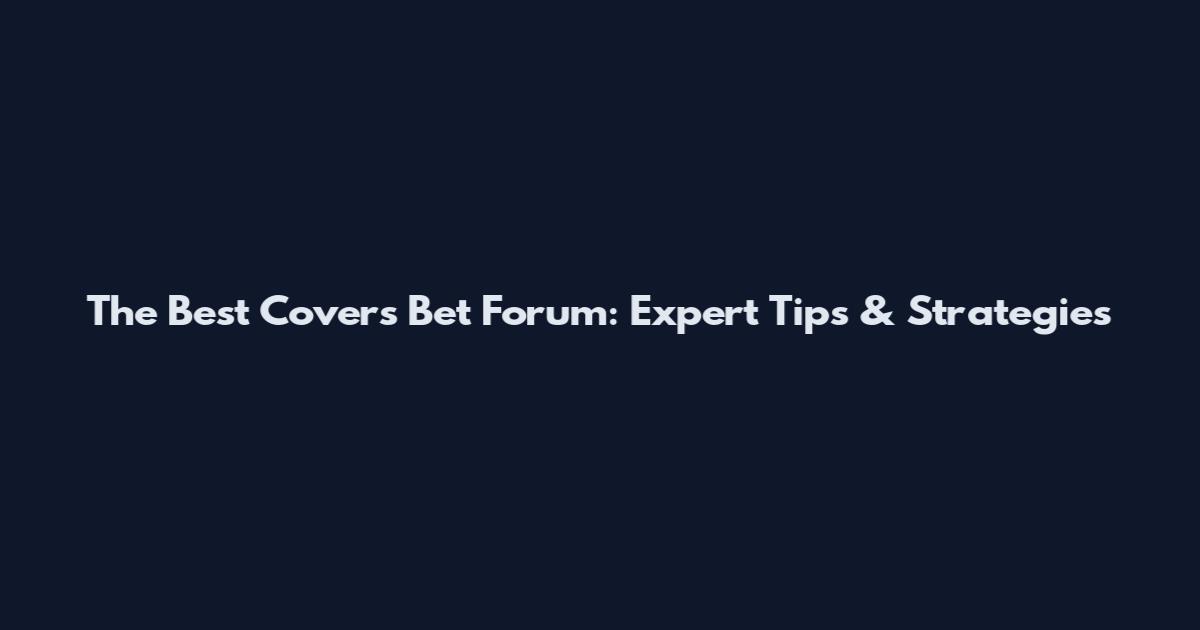 The Best Covers Bet Forum: Expert Tips & Strategies